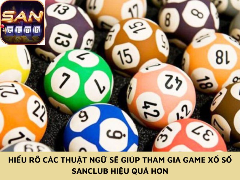 Hiểu rõ các thuật ngữ sẽ giúp tham gia game xổ số Sanclub hiệu quả hơn