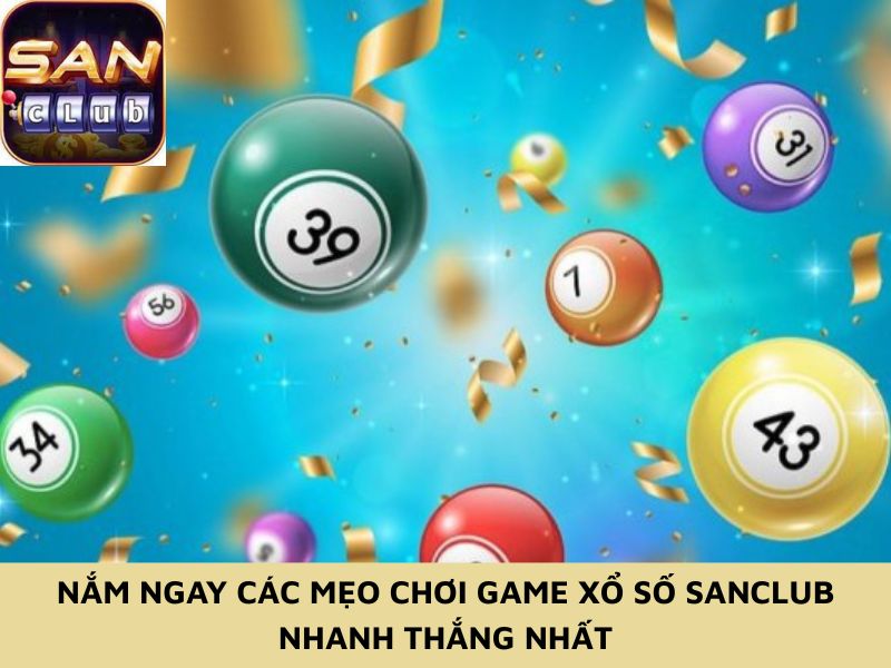 Nắm ngay các mẹo chơi game xổ số Sanclub nhanh thắng nhất